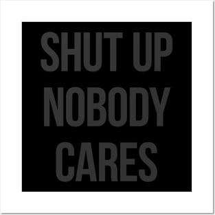 Shut Up Nobody Cares Posters and Art